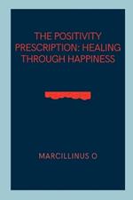 The Positivity Prescription: Healing Through Happiness