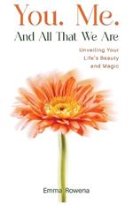 You. Me. And All That We Are: Unveiling Your Life's Beauty and Magic