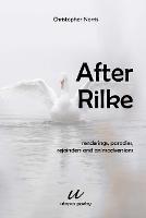 After Rilke: renderings, parodies, rejoinders and animadversions