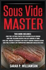 Sous Vide Master: Getting Started With Vacuum-Sealed Cooking, Delicious Recipes For Easy Cooking At Home, Modern Techniques for Perfect Cooking Through Science, Ultimate Low-Temperature Immersion Circulator Guide