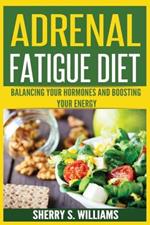 Adrenal Fatigue Diet: Balancing Your Hormones And Boosting Your Energy (Adrenal Reset, Anxiety Solution, Stress Management, Mind and Mood)