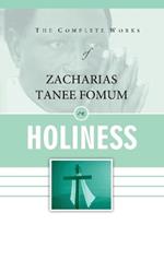The Complete Works of Zacharias Tanee Fomum on Holiness