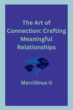 The Art of Connection: Crafting Meaningful Relationships
