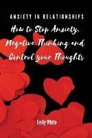 Anxiety in Relationships: How to Stop Anxiety, Negative Thinking and Control your Thoughts