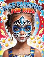 Face Painting for Kids: A Beginner's Step-by-Step Guide to Creative Face Art for Parties and Events - Easy Designs for Kids, Toddlers, Preschoolers, Children, and Teens