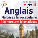 Maîtrisez le vocabulaire anglais : 300 tournures idiomatiques (niveau intermédiaire / avancé : B2-C1 - écoutez et apprenez)