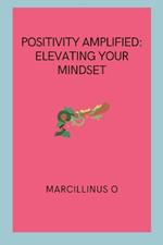 Positivity Amplified: Elevating Your Mindset