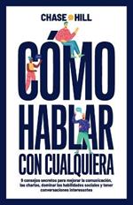 C?mo hablar con cualquiera: 9 consejos secretos para mejorar la comunicaci?n, las charlas, dominar las habilidades sociales y tener conversaciones interesantes