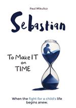 Sebastian: To Make It on Time, A Story of the Strength of Parents' Faith and Love for Their Child