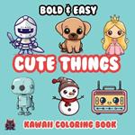 Cute Things Bold & Easy Kawaii Coloring Book: Big Simple Delicious Cute Colouring Designs for Kids Teens Adults & Seniors Perfect for Stress Relief and Relaxation