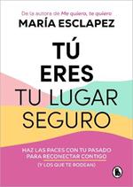 Tú eres tu lugar seguro: Haz las paces con tu pasado para reconectar contigo (y los que te rodean) / You Are Your Safe Space: Make Peace with Your Past