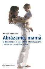 Abrázame, mamá. El desarrollo de la autoestima infantil y juvenil