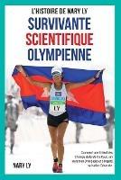 Survivante, Scientifique, Olympienne - L'Histoire de Nary Ly: Comment une enfant des Champs de la Mort a couru un marathon Olympique et a inspire sa nation devastee.