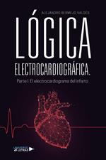 LÓGICA ELECTROCARDIOGRÁFICA. Parte I: El electrocardiograma del infarto