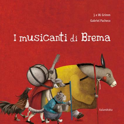I musicanti di Brema. Ediz. illustrata - Jacob Grimm,Wilhelm Grimm - copertina