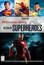 Peliculas Clave del Cine de Superheroes: Los Directores, Los Actores, Los Argumentos Y Las Anecdotas Mas Interesantes