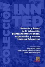 Presente y futuro de la educacion: planteamiento teoricos, experiencias y nuevos Modelos Educativos