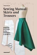 Sewing Manual: Skirts and Trousers: From the Pattern to the Finished Garment