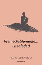 Irremediablemente... la soledad