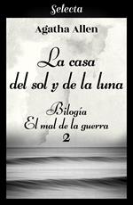 La casa del sol y la luna (Bilogía El mal de la guerra 2)