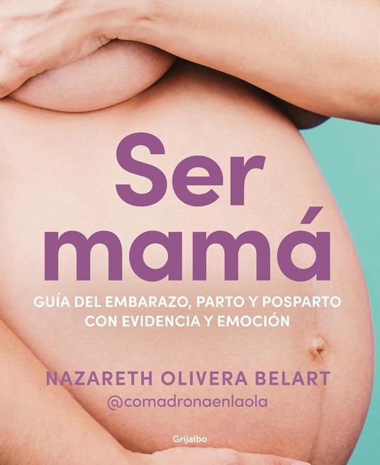 Ser mamá. Guía de embarazo, parto y posparto con evidencia y emoción