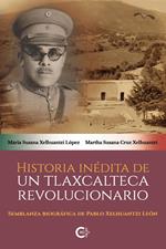 Historia inédita de un tlaxcalteca revolucionario