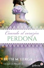 Cuando el corazón perdona (Serie Un baile en Almack's 3)