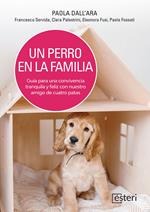 Un perro en la familia: Guía para una convivencia tranquila y feliz con nuestro amigo de cuatro patas