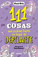 111 cosas que podrías hacer en lugar de depilarte (111 cosas)