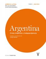 Argentina. Crisis imperial e independencia. Tomo 1 (1808-1830)