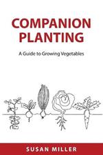 Companion Planting: A Guide to Growing Vegetables