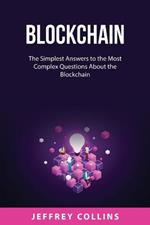 Blockchain: The Simplest Answers to the Most Complex Questions About the Blockchain