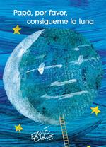 Papá, por favor, consígueme la luna (Colección Eric Carle)