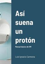 Asi suena un proton: Manual basico de RM