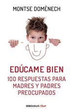 Educame bien. 100 respuestas para madres y padres preocupados / Raise Me Well: 1 00 Answers for Mothers