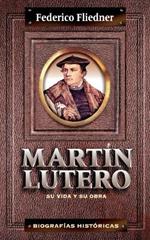Martin Lutero: Su Vida Y Su Obra