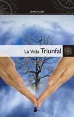 La Vida Triunfal: Como Dominar la Mente y el Corazon