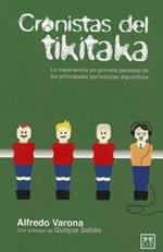 Cronistas del Tikitaka: La Experiencia En Primera Persona de Los Principales Periodistas Deportivos.