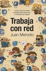 Trabaja Con Red: Como Usar Las Redes Sociales Para Encontrar O Cambiar de Trabajo