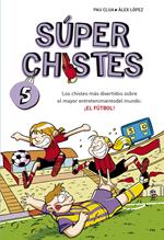 Súper Chistes 5 - Los chistes más divertidos sobre el mayor entretenimiento del mundo: ¡EL FÚTBOL!