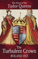 The Turbulent Crown: The Story of the Tudor Queens