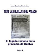 TRAS LAS HUELLAS DEL PASADO. El legado romano en la provincia de Huelva