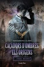 Caçadors d'ombres. Els orígens I. L'àngel mecànic