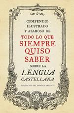 Compendio ilustrado y azaroso de todo lo que siempre quiso saber sobre la lengua castellana