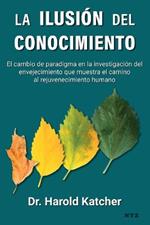 La ilusion del conocimiento: El cambio de paradigma en la investigacion del envejecimiento que muestra el camino al rejuvenecimiento humano