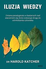 Iluzja wiedzy: zmiana paradygmatu w badaniach nad starzeniem sie, ktora wskazuje droge do odmlodzenia czlowieka