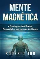 Mente Magnetica: A Ciencia para Atrair Riqueza, Prosperidade e Tudo Mais que Voce Desejar