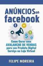 Anuncios no Facebook: Como Gerar uma Avalanche de Vendas para Seu Produto Digital Servico ou Loja Virtual