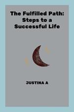 The Fulfilled Path: Steps to a Successful Life