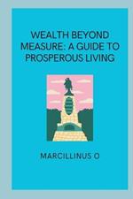 Wealth Beyond Measure: A Guide to Prosperous Living